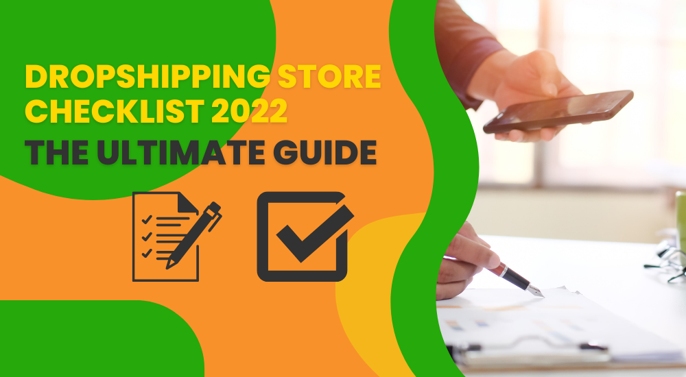Dropshipping Store Checklist 2022: The Ultimate Guide