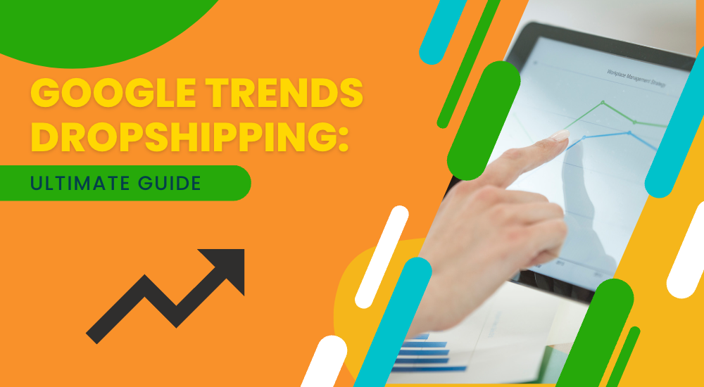 Google Trends Dropshipping: Ultimate Guide